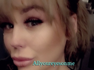 Allyoureyesonme