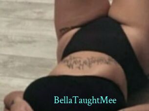 BellaTaughtMee