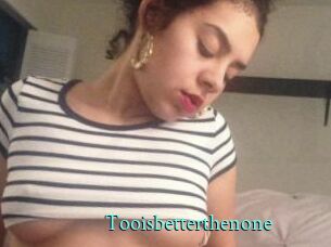 Tooisbetterthenone