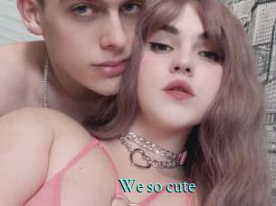 We_so_cute