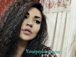 Yourproblemyour